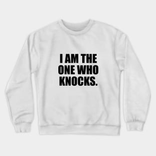 I Am The One Who Knocks - fun quote Crewneck Sweatshirt